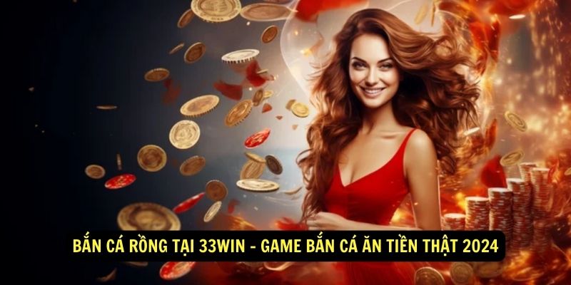 Ban ca rong tai 33Win Game ban ca an tien that 2024