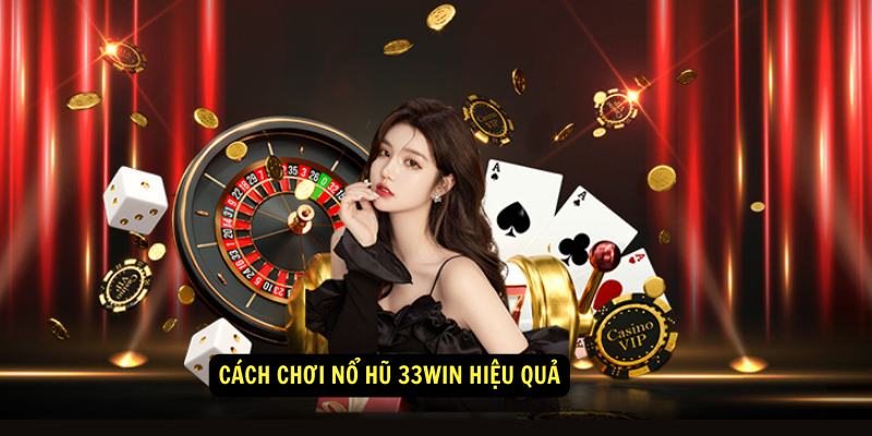 Cách chơi Nổ hũ 33Win hiệu quả