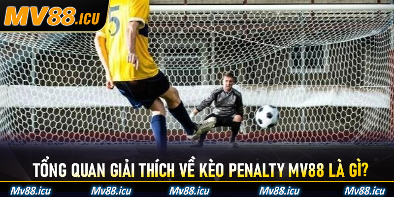 Kèo Penalty Mv88 - Bắt Kèo Sút Pen Siêu Chuẩn Cho Các Tân Binh 5 Tổng quan giải thích về kèo Penalty Mv88 là gì?
