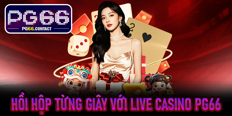 Hồi hộp từng giây với Live Casino PG66