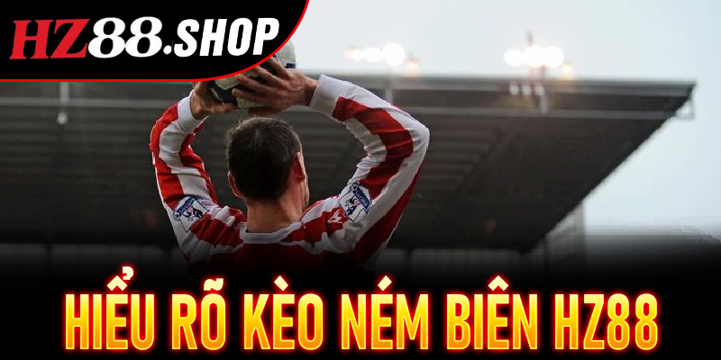 Hiểu rõ Kèo Ném Biên Hz88 – Bước đầu tiên để thắng lớn