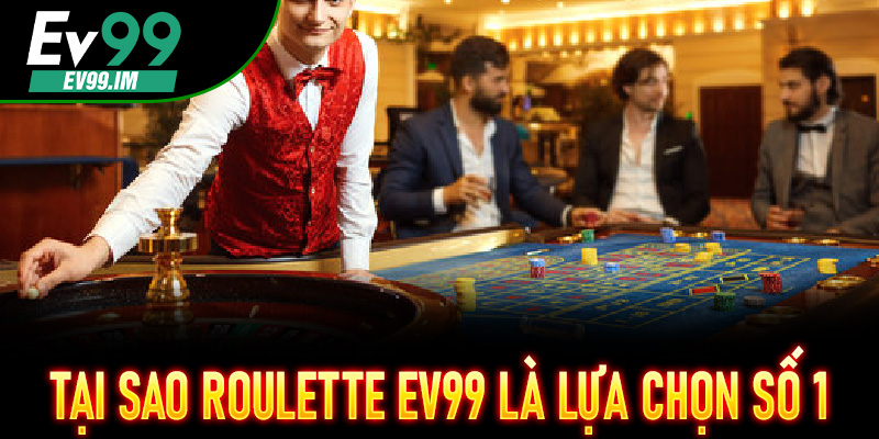 Roulette EV99 – Quay Chuẩn Thời Điểm, Trúng Lớn Liên Tục 5 Tại sao Roulette EV99 là lựa chọn số 1 cho game thủ Việt