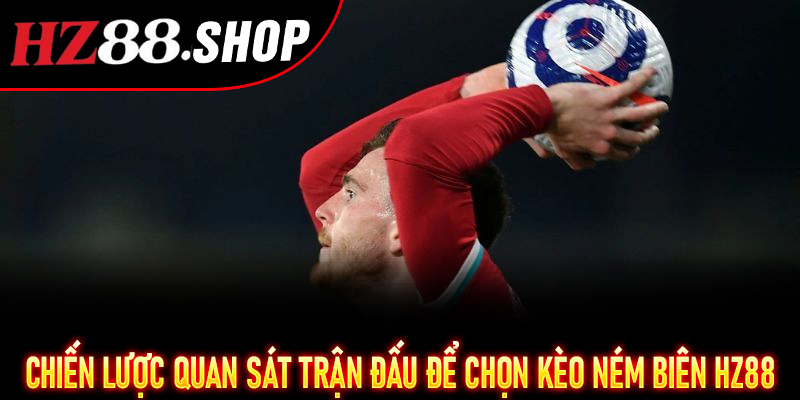 Chiến lược quan sát trận đấu để chọn Kèo Ném Biên Hz88 chuẩn xác
