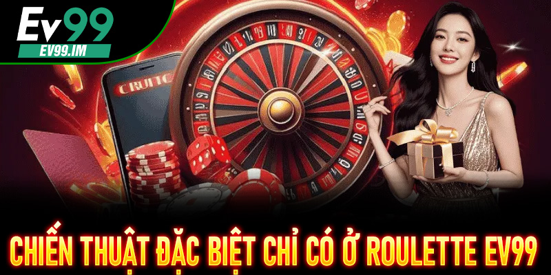 Roulette EV99 – Quay Chuẩn Thời Điểm, Trúng Lớn Liên Tục 6 Chiến thuật đặc biệt chỉ có ở Roulette EV99